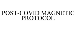 POST-COVID MAGNETIC PROTOCOL trademark