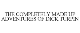 THE COMPLETELY MADE UP ADVENTURES OF DICK TURPIN trademark
