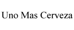 UNO MAS CERVEZA trademark
