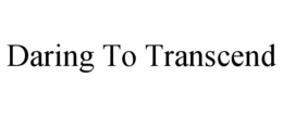 DARING TO TRANSCEND trademark