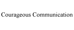 COURAGEOUS COMMUNICATION trademark