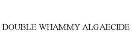 DOUBLE WHAMMY ALGAECIDE trademark