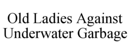 OLD LADIES AGAINST UNDERWATER GARBAGE trademark