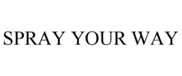 SPRAY YOUR WAY trademark