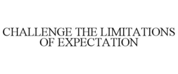 CHALLENGE THE LIMITATIONS OF EXPECTATION trademark