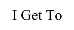 I GET TO trademark