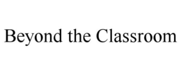 BEYOND THE CLASSROOM trademark