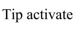 TIP ACTIVATE trademark