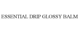 ESSENTIAL DRIP GLOSSY BALM trademark