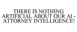 THERE IS NOTHING ARTIFICIAL ABOUT OUR AI - ATTORNEY INTELLIGENCE! trademark