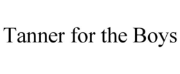 TANNER FOR THE BOYS trademark