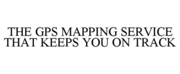 THE GPS MAPPING SERVICE THAT KEEPS YOU ON TRACK trademark