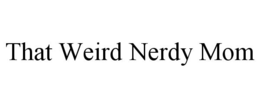 THAT WEIRD NERDY MOM trademark