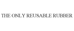 THE ONLY REUSABLE RUBBER trademark