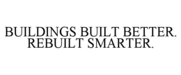 BUILDINGS BUILT BETTER. REBUILT SMARTER. trademark