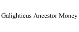 GALIGHTICUS ANCESTOR MONEY trademark