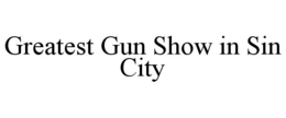 GREATEST GUN SHOW IN SIN CITY trademark