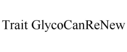 TRAIT GLYCOCANRENEW trademark