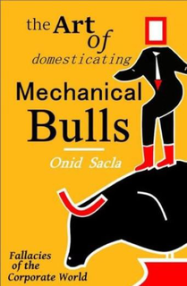 THE ART OF DOMESTICATING MECHANICAL BULLS ONID SACLA FALLACIES OF THE CORPORATE WORLD trademark