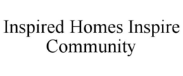INSPIRED HOMES INSPIRE COMMUNITY trademark