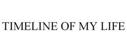 TIMELINE OF MY LIFE trademark