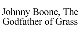 JOHNNY BOONE, THE GODFATHER OF GRASS trademark