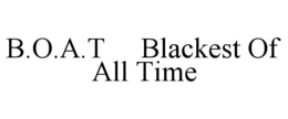 B.O.A.T BLACKEST OF ALL TIME trademark