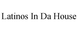 LATINOS IN DA HOUSE trademark