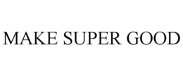 MAKE SUPER GOOD trademark