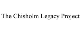 THE CHISHOLM LEGACY PROJECT trademark