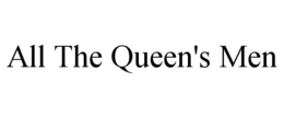 ALL THE QUEEN'S MEN trademark