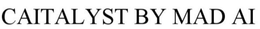 CAITALYST BY MAD AI trademark