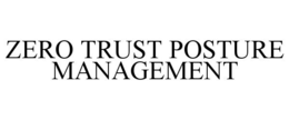 ZERO TRUST POSTURE MANAGEMENT trademark