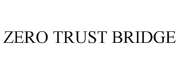 ZERO TRUST BRIDGE trademark