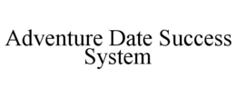 ADVENTURE DATE SUCCESS SYSTEM trademark