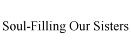 SOUL-FILLING OUR SISTERS trademark