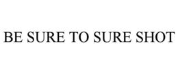 BE SURE TO SURE SHOT trademark