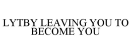 LYTBY LEAVING YOU TO BECOME YOU trademark