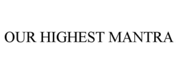 OUR HIGHEST MANTRA trademark