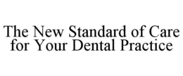 THE NEW STANDARD OF CARE FOR YOUR DENTAL PRACTICE trademark