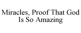 MIRACLES, PROOF THAT GOD IS SO AMAZING trademark