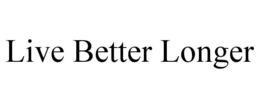 LIVE BETTER LONGER trademark