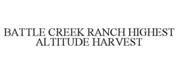 BATTLE CREEK RANCH HIGHEST ALTITUDE HARVEST trademark