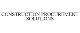 CONSTRUCTION PROCUREMENT SOLUTIONS trademark