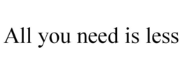 ALL YOU NEED IS LESS trademark