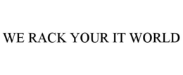 WE RACK YOUR IT WORLD trademark