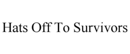 HATS OFF TO SURVIVORS trademark