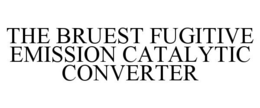 THE BRUEST FUGITIVE EMISSION CATALYTIC CONVERTER trademark