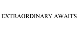 EXTRAORDINARY AWAITS trademark