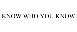 KNOW WHO YOU KNOW trademark